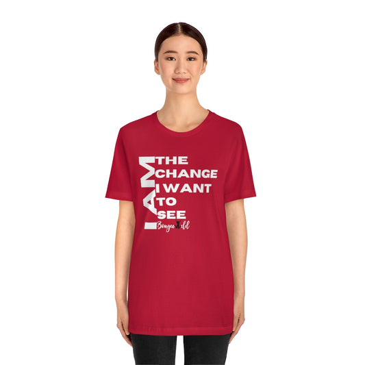 I AM THE CHANGE I WANT TO SEE!  Unisex Jersey Short Sleeve Tee