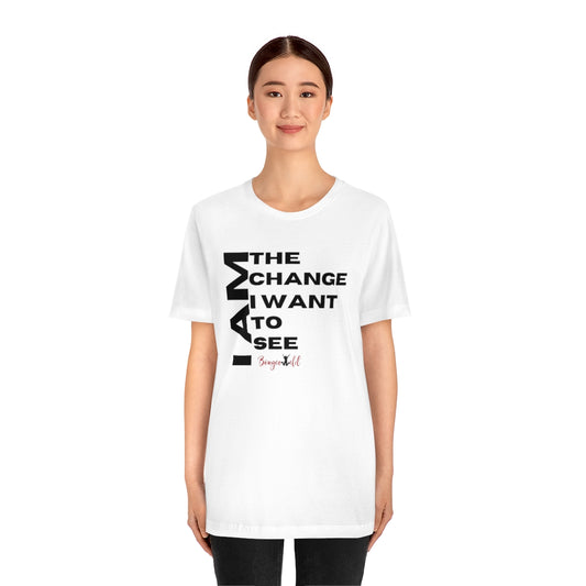 I AM THE CHANGE I WANT TO SEE!  Unisex Jersey Short Sleeve Tee